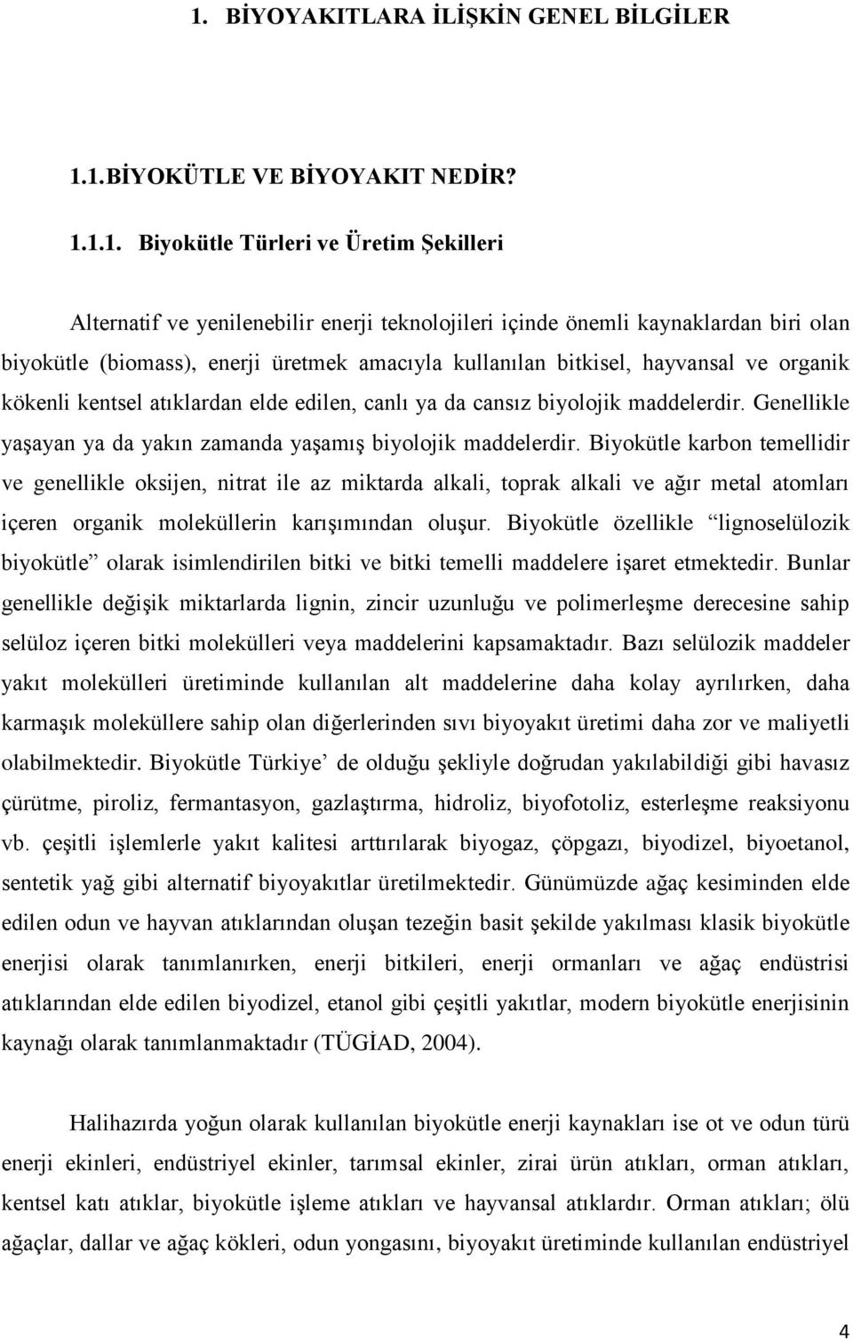 Genellikle yaşayan ya da yakın zamanda yaşamış biyolojik maddelerdir.