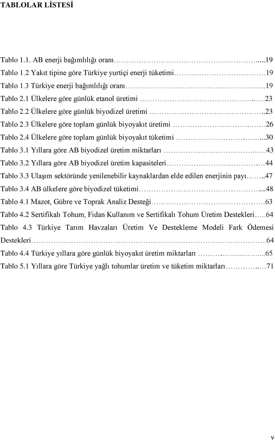 4 Ülkelere göre toplam günlük biyoyakıt tüketimi....30 Tablo 3.1 Yıllara göre AB biyodizel üretim miktarları...43 Tablo 3.2 Yıllara göre AB biyodizel üretim kapasiteleri. 44 Tablo 3.