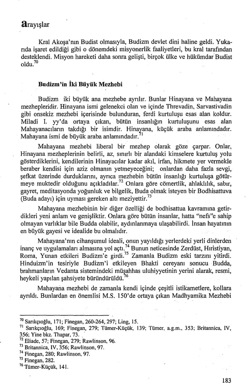 Hinayana ismi gelenekci olan ve içinde Threvadin, Sarvastivadin gibi onsekiz mezhebi içerisinde bulunduran, ferdi kurtuluşu esas alan koldur. Miladi I.