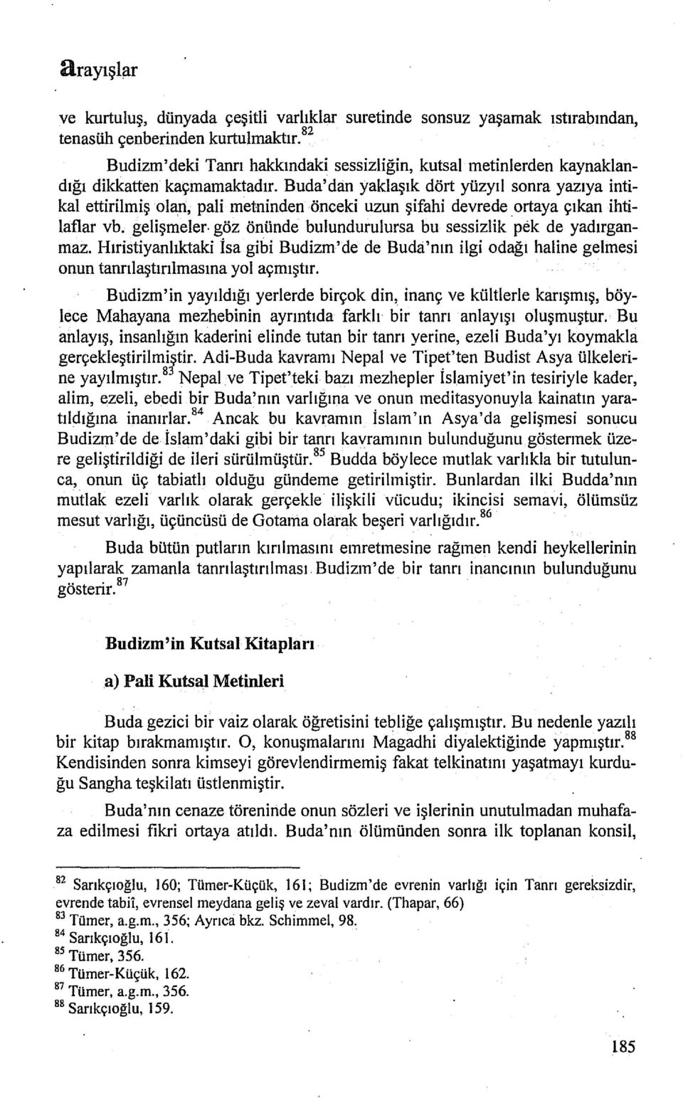 Buda'dan yaklaşık dört yüzyıl sonra yazıya intikal ertiriimiş olan, pali metninden önceki uzun şifahi devrede ortaya çıkan ihtilaflar vb. gelişmeler.