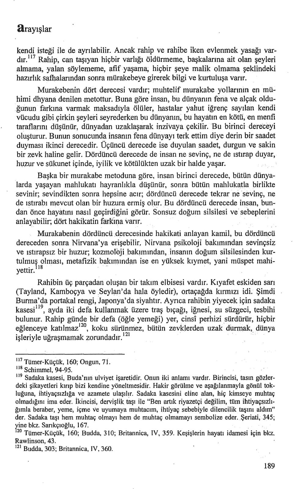 bilgi ve kurtuluşa varır. Murakebenin dört derecesi vardır; muhtelif murakabe yollarının en mühimi dhyana denilen.metottur. Buna göre insan, bu dünyanın fena ve alçak oldu.