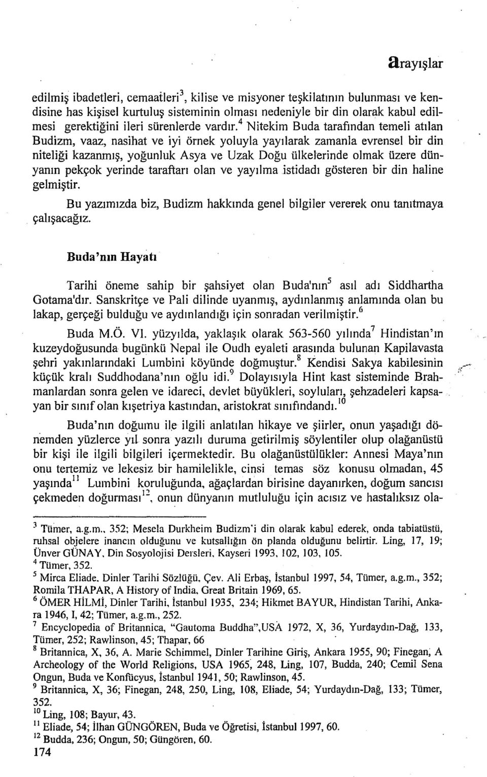 4 Nitekim Buda tarafından temeli atılan Budizm, vaaz, nasihat ve iyi örnek yoluyla yayılarak zamanla evrensel bir din niteliği kazanmış, yoğunluk Asya ve Uzak Doğu ülkelerinde olmak üzere dünyanın