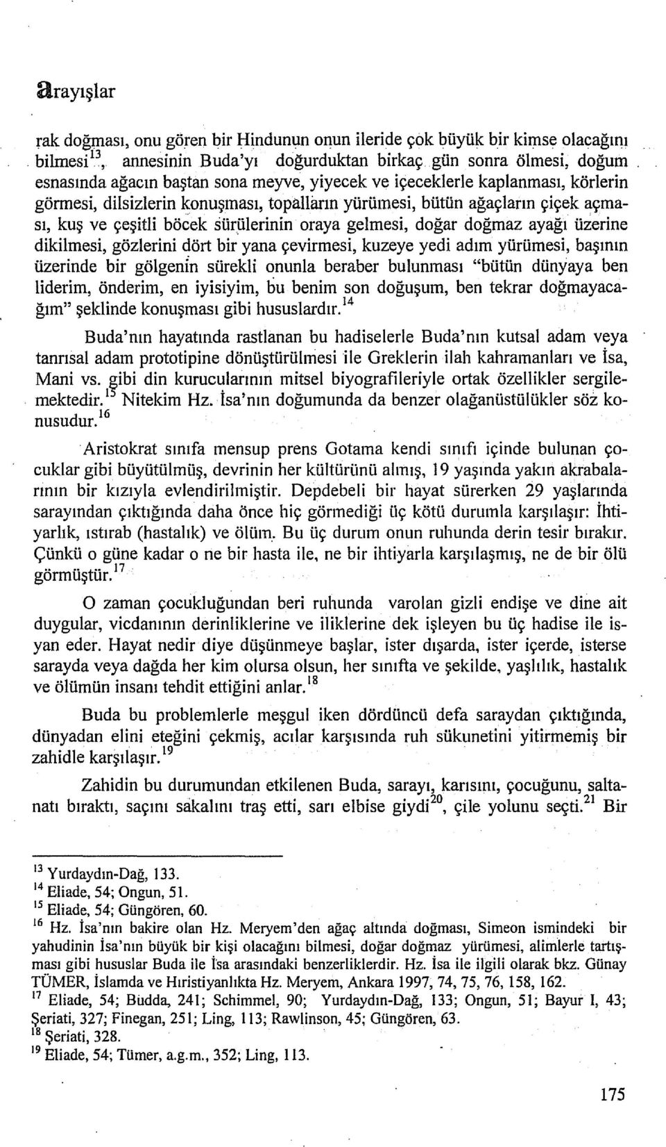 oraya gelmesi, doğar doğmaz ayağı üzerine dikilmesi, gözlerini dört bir yana çevirmesi, kuzeye yedi adım yürümesi, başının üzerinde bir gölgenin sürekli onunla beraber bulunması "bütün dünyaya ben