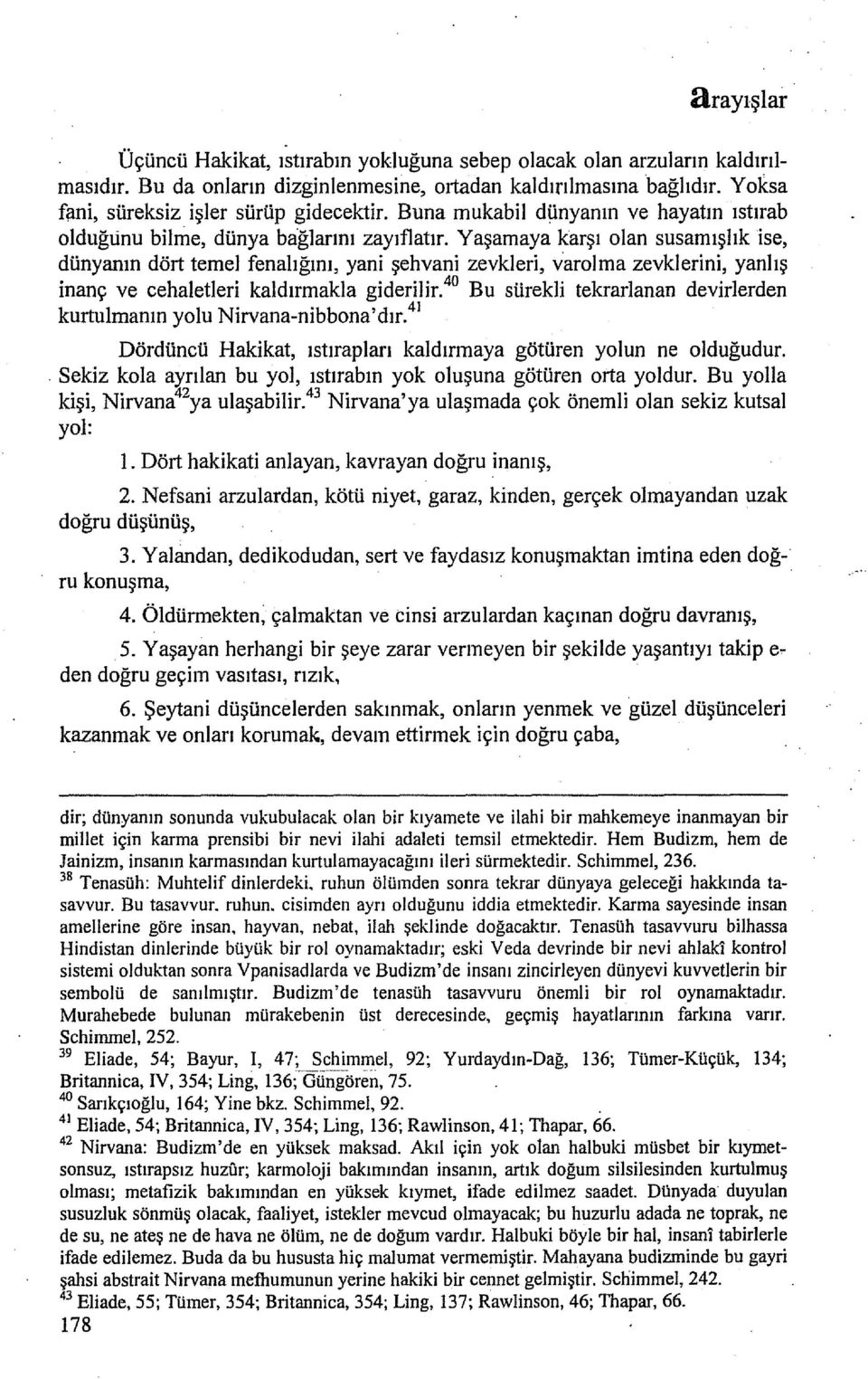 Yaşamaya karşı olan susamışlık ise, dünyanın dört temel fenalığını, yani şehvani zevkleri, varolma zevklerini, yanlış inanç ve cehaletleri kaldırınakla giderilir.