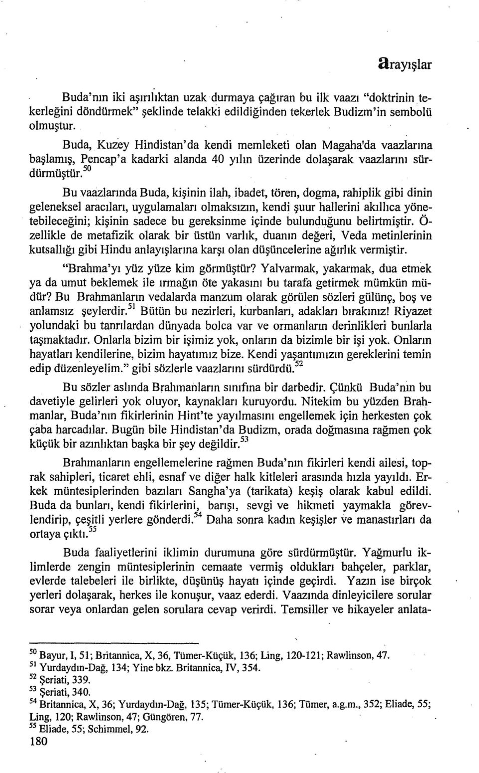 50 Bu vruizlarında Buda, kişinin ilah, ibadet, tören, dogma, rahiplik gibi dinin geleneksel aracıları, uygulamaları olmaksızın, kendi şuur hallerini akıllıca yönetebileceğini; kişinin sadece bu