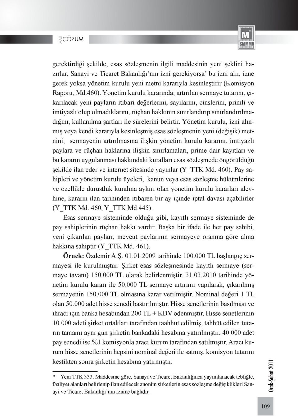 Yönetim kurulu kararında; artırılan sermaye tutarını, çıkarılacak yeni payların itibari değerlerini, sayılarını, cinslerini, primli ve imtiyazlı olup olmadıklarını, rüçhan hakkının sınırlandırıp