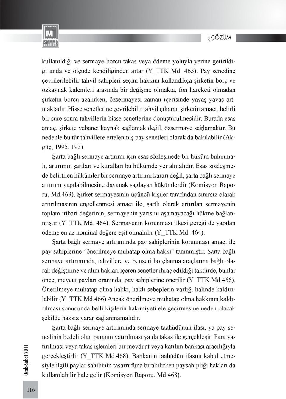 zaman içerisinde yavaş yavaş artmaktadır. Hisse senetlerine çevrilebilir tahvil çıkaran şirketin amacı, belirli bir süre sonra tahvillerin hisse senetlerine dönüştürülmesidir.