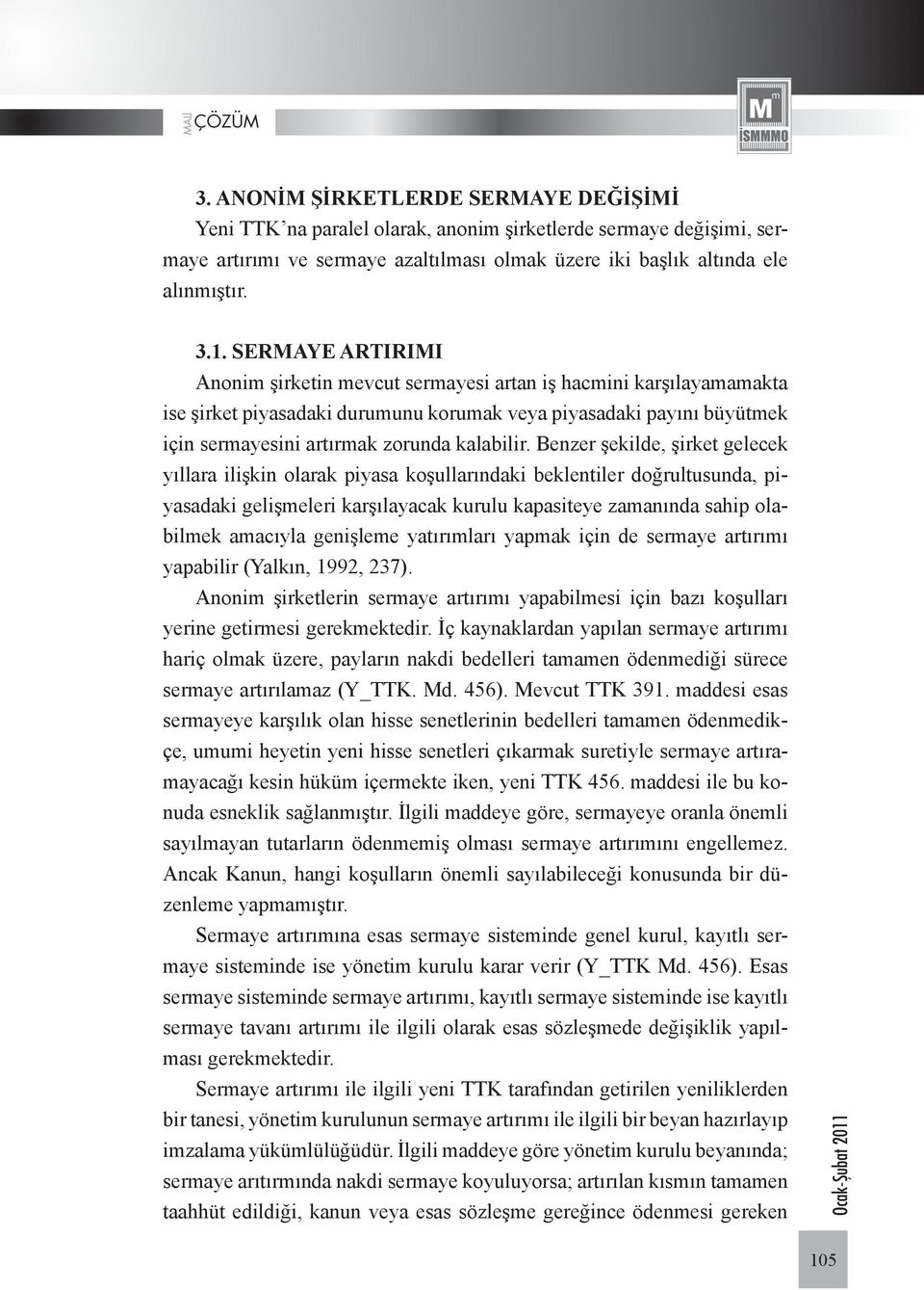 Benzer şekilde, şirket gelecek yıllara ilişkin olarak piyasa koşullarındaki beklentiler doğrultusunda, piyasadaki gelişmeleri karşılayacak kurulu kapasiteye zamanında sahip olabilmek amacıyla