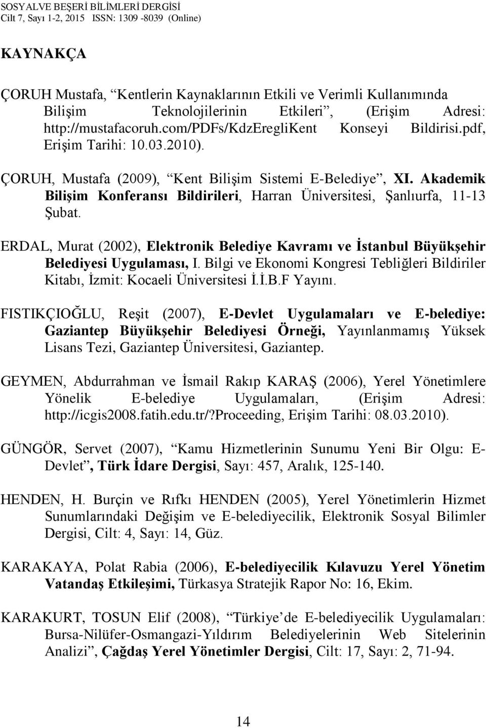 ERDAL, Murat (2002), Elektronik Belediye Kavramı ve İstanbul Büyükşehir Belediyesi Uygulaması, I. Bilgi ve Ekonomi Kongresi Tebliğleri Bildiriler Kitabı, İzmit: Kocaeli Üniversitesi İ.İ.B.F Yayını.