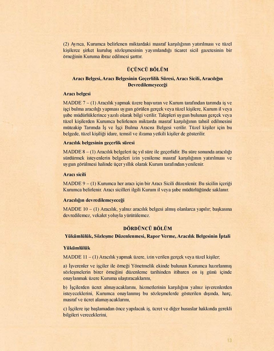 ÜÇÜNCÜ BÖLÜM Aracı Belgesi, Aracı Belgesinin Geçerlilik Süresi, Aracı Sicili, Aracılığın Devredilemeyeceği Aracı belgesi MADDE 7 (1) Aracılık yapmak üzere başvuran ve Kurum tarafından tarımda iş ve