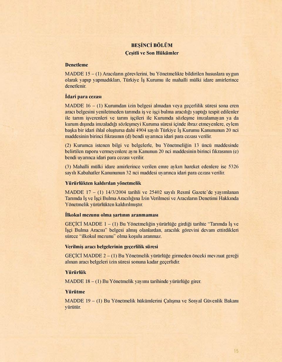 İdari para cezası MADDE 16 (1) Kurumdan izin belgesi almadan veya geçerlilik süresi sona eren aracı belgesini yeniletmeden tarımda iş ve işçi bulma aracılığı yaptığı tespit edilenler ile tarım