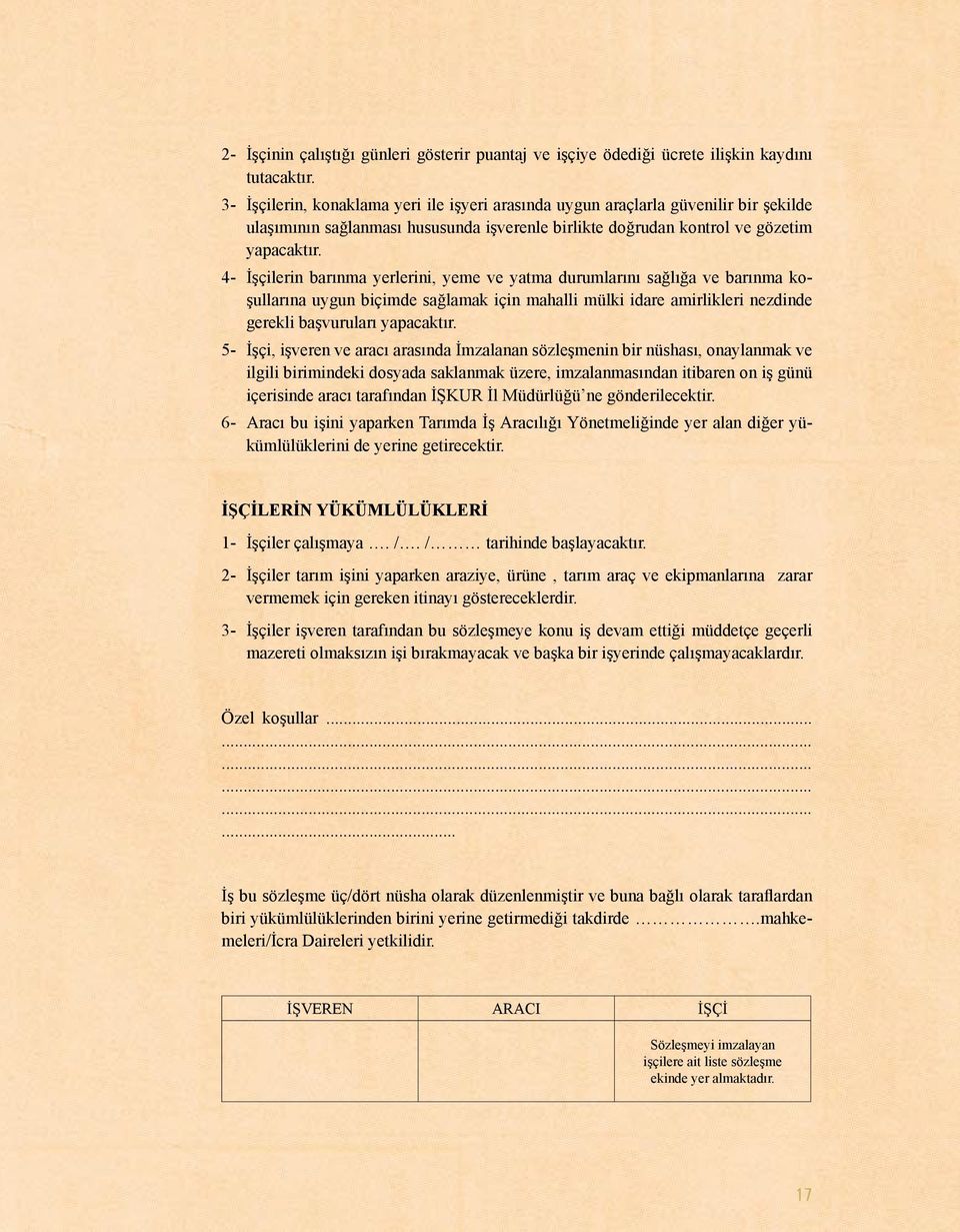 4- İşçilerin barınma yerlerini, yeme ve yatma durumlarını sağlığa ve barınma koşullarına uygun biçimde sağlamak için mahalli mülki idare amirlikleri nezdinde gerekli başvuruları yapacaktır.