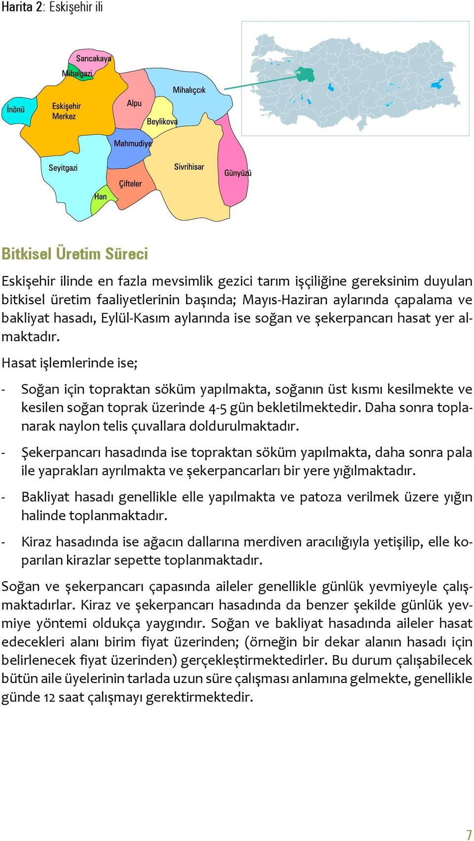 Hasat işlemlerinde ise; - Soğan için topraktan söküm yapılmakta, soğanın üst kısmı kesilmekte ve kesilen soğan toprak üzerinde 4-5 gün bekletilmektedir.