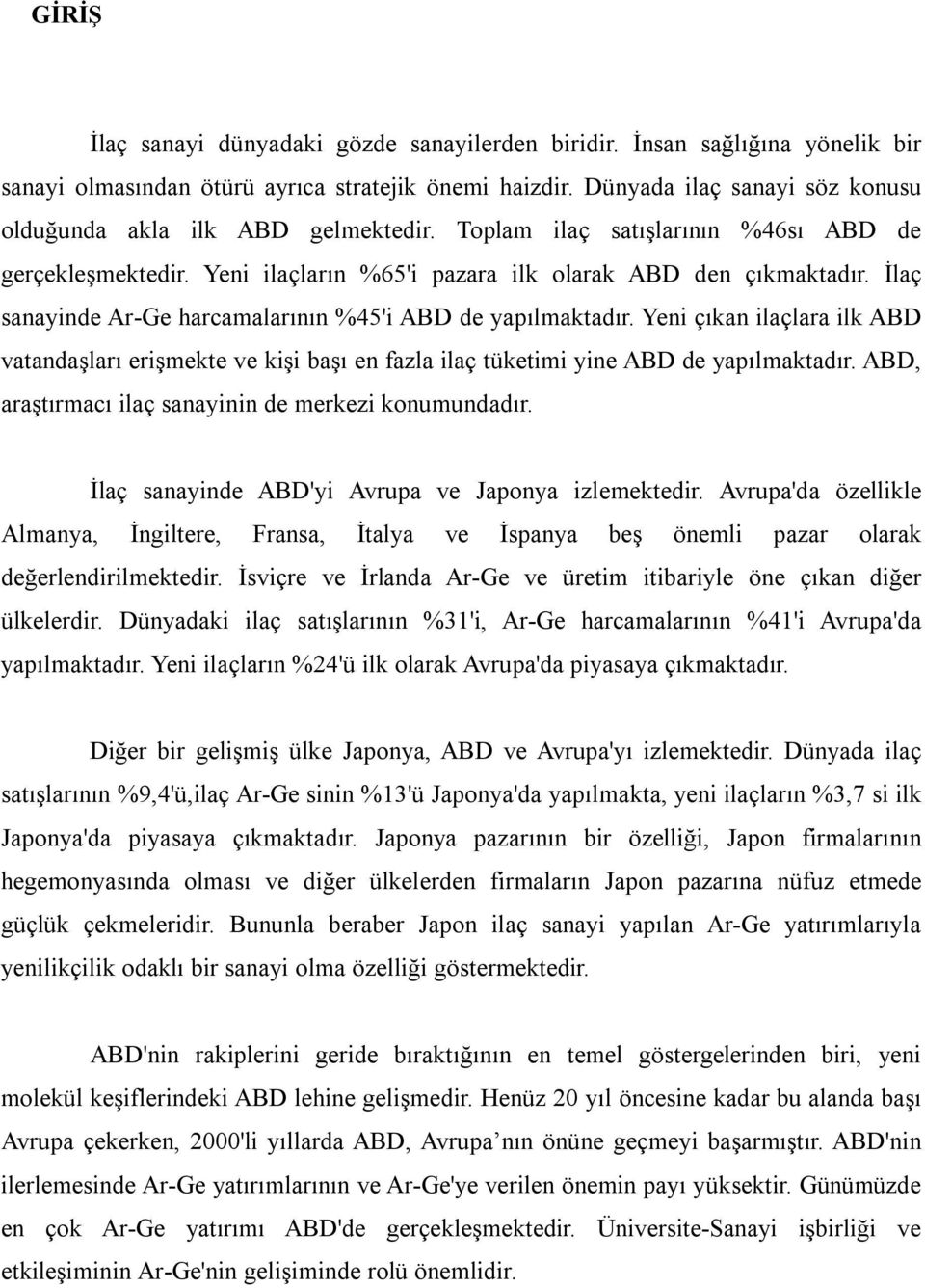 İlaç sanayinde Ar-Ge harcamalarının %45'i ABD de yapılmaktadır. Yeni çıkan ilaçlara ilk ABD vatandaşları erişmekte ve kişi başı en fazla ilaç tüketimi yine ABD de yapılmaktadır.