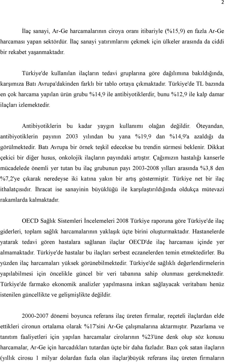 Türkiye'de TL bazında en çok harcama yapılan ürün grubu %14,9 ile antibiyotiklerdir, bunu %12,9 ile kalp damar ilaçları izlemektedir. Antibiyotiklerin bu kadar yaygın kullanımı olağan değildir.