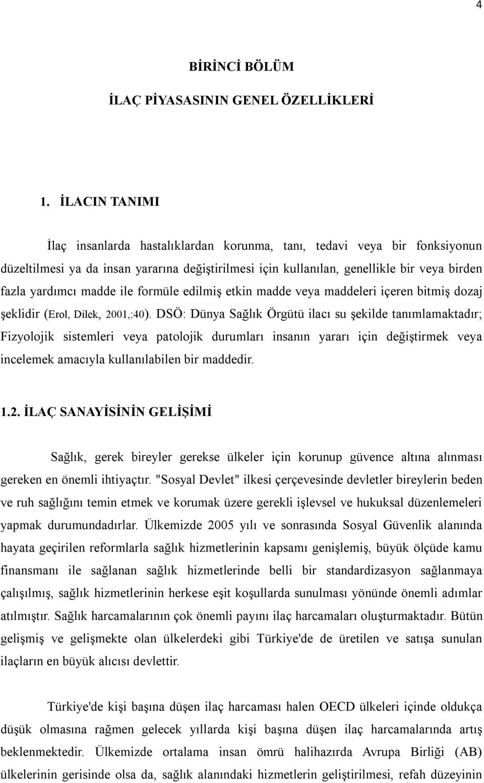 madde ile formüle edilmiş etkin madde veya maddeleri içeren bitmiş dozaj şeklidir (Erol, Dilek, 2001,:40).