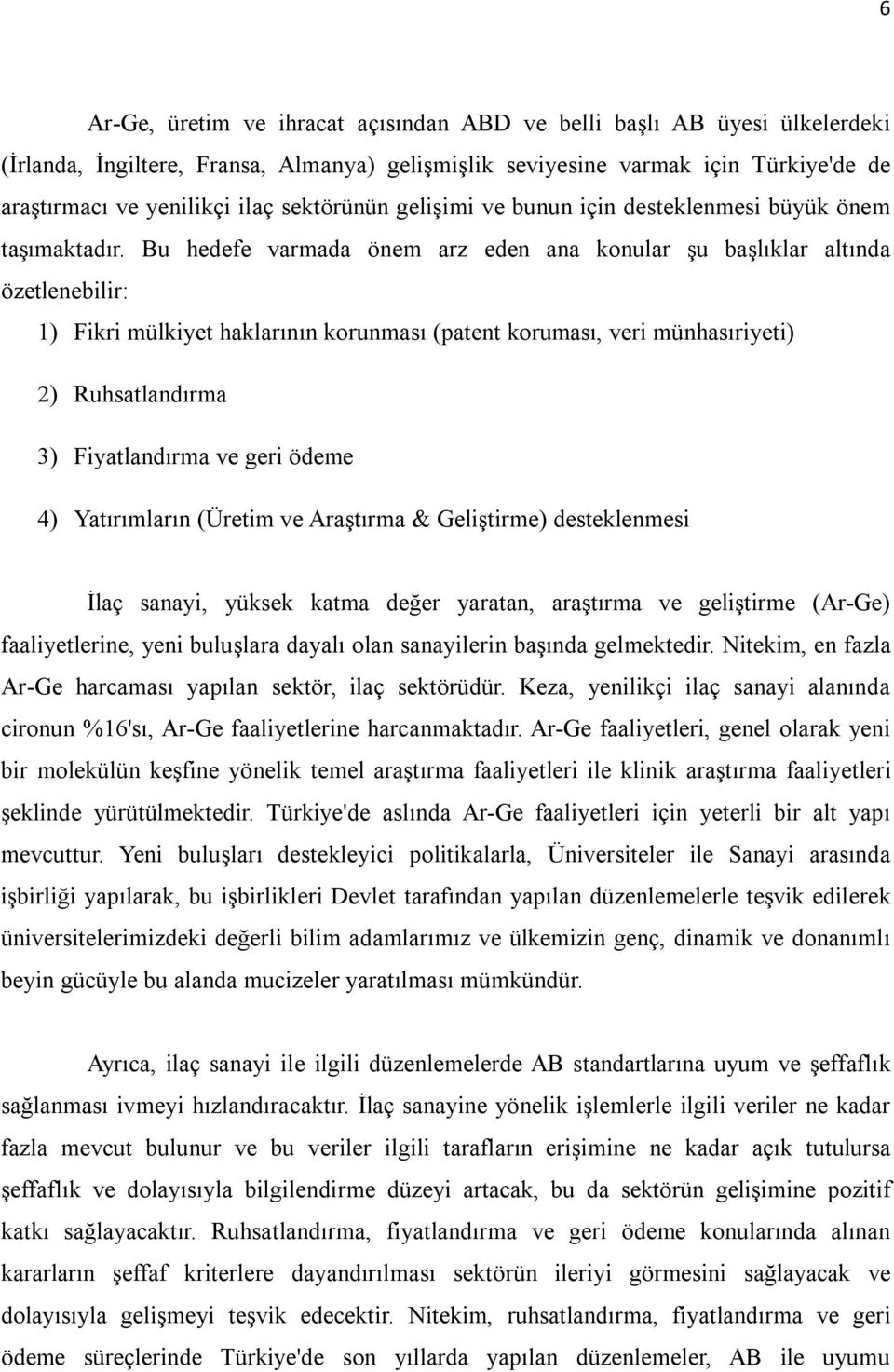 Bu hedefe varmada önem arz eden ana konular şu başlıklar altında özetlenebilir: 1) Fikri mülkiyet haklarının korunması (patent koruması, veri münhasıriyeti) 2) Ruhsatlandırma 3) Fiyatlandırma ve geri