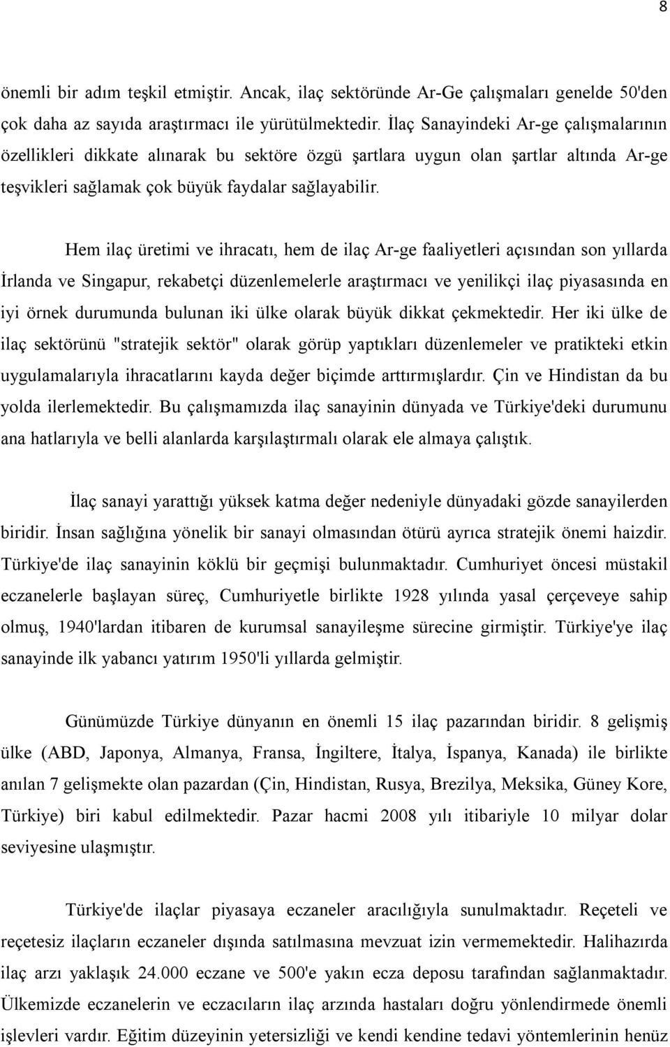 Hem ilaç üretimi ve ihracatı, hem de ilaç Ar-ge faaliyetleri açısından son yıllarda İrlanda ve Singapur, rekabetçi düzenlemelerle araştırmacı ve yenilikçi ilaç piyasasında en iyi örnek durumunda