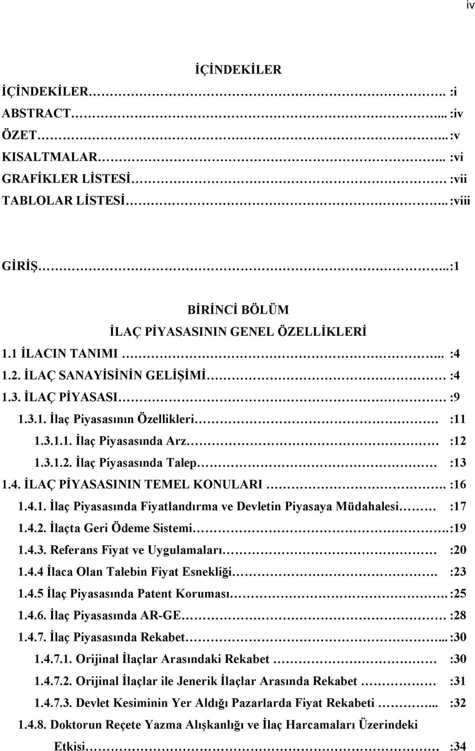 :16 1.4.1. İlaç Piyasasında Fiyatlandırma ve Devletin Piyasaya Müdahalesi :17 1.4.2. İlaçta Geri Ödeme Sistemi. :19 1.4.3. Referans Fiyat ve Uygulamaları :20 1.4.4 İlaca Olan Talebin Fiyat Esnekliği.