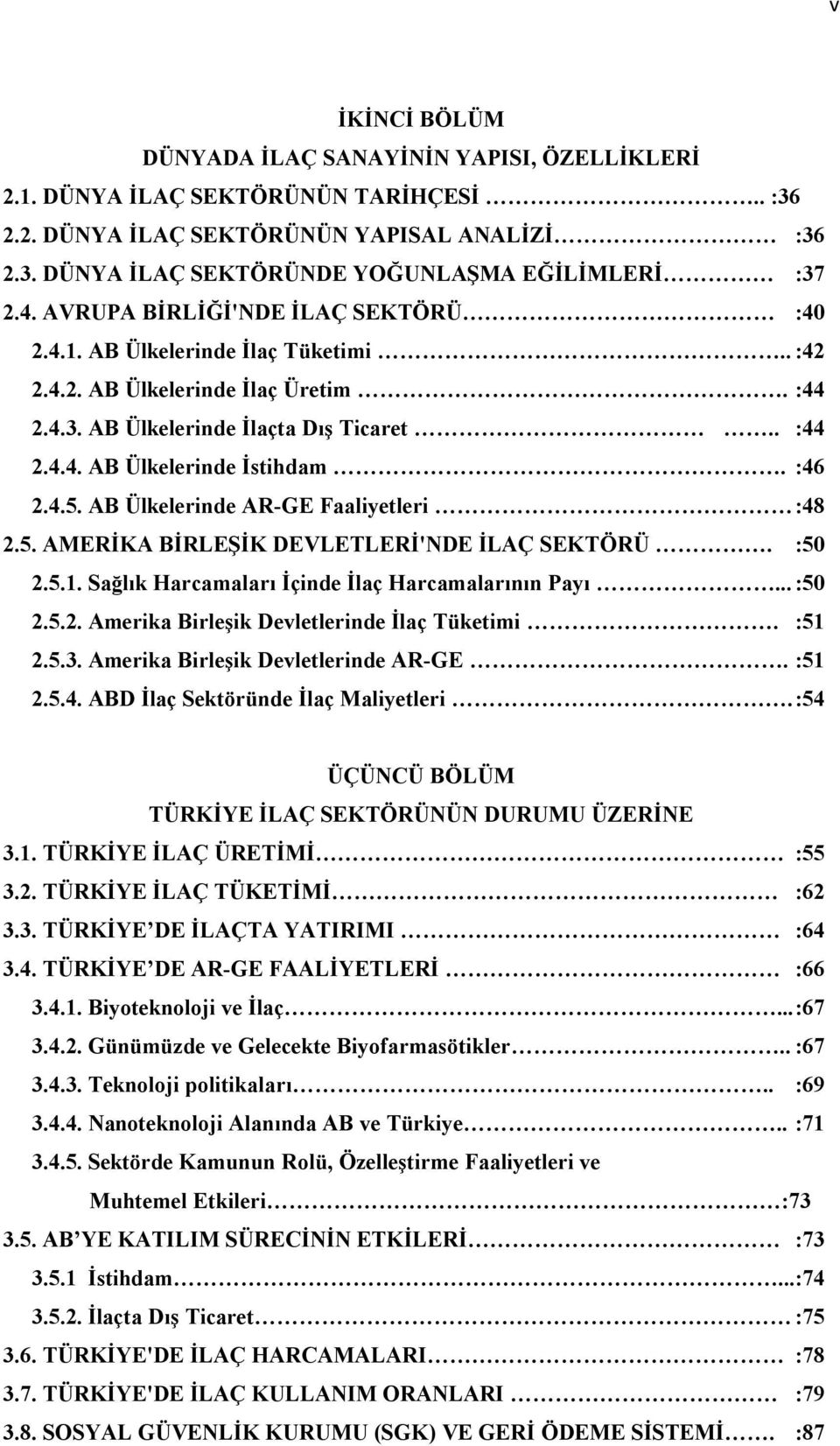 :46 2.4.5. AB Ülkelerinde AR-GE Faaliyetleri :48 2.5. AMERİKA BİRLEŞİK DEVLETLERİ'NDE İLAÇ SEKTÖRÜ. :50 2.5.1. Sağlık Harcamaları İçinde İlaç Harcamalarının Payı... :50 2.5.2. Amerika Birleşik Devletlerinde İlaç Tüketimi.