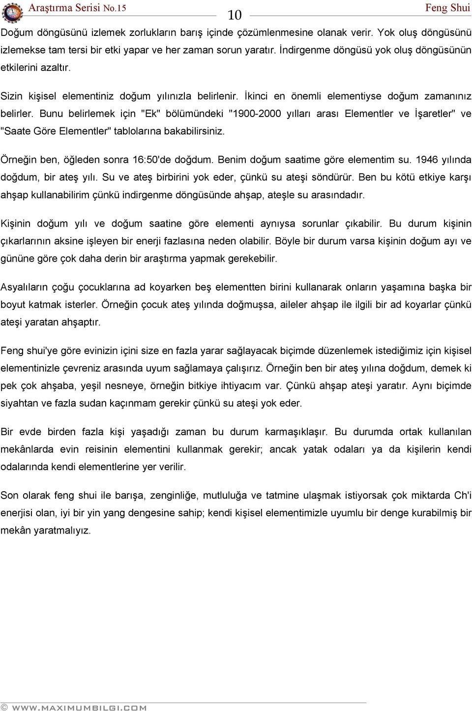 Bunu belirlemek için "Ek" bölümündeki "1900-2000 yılları arası Elementler ve İşaretler" ve "Saate Göre Elementler" tablolarına bakabilirsiniz. Örneğin ben, öğleden sonra 16:50'de doğdum.