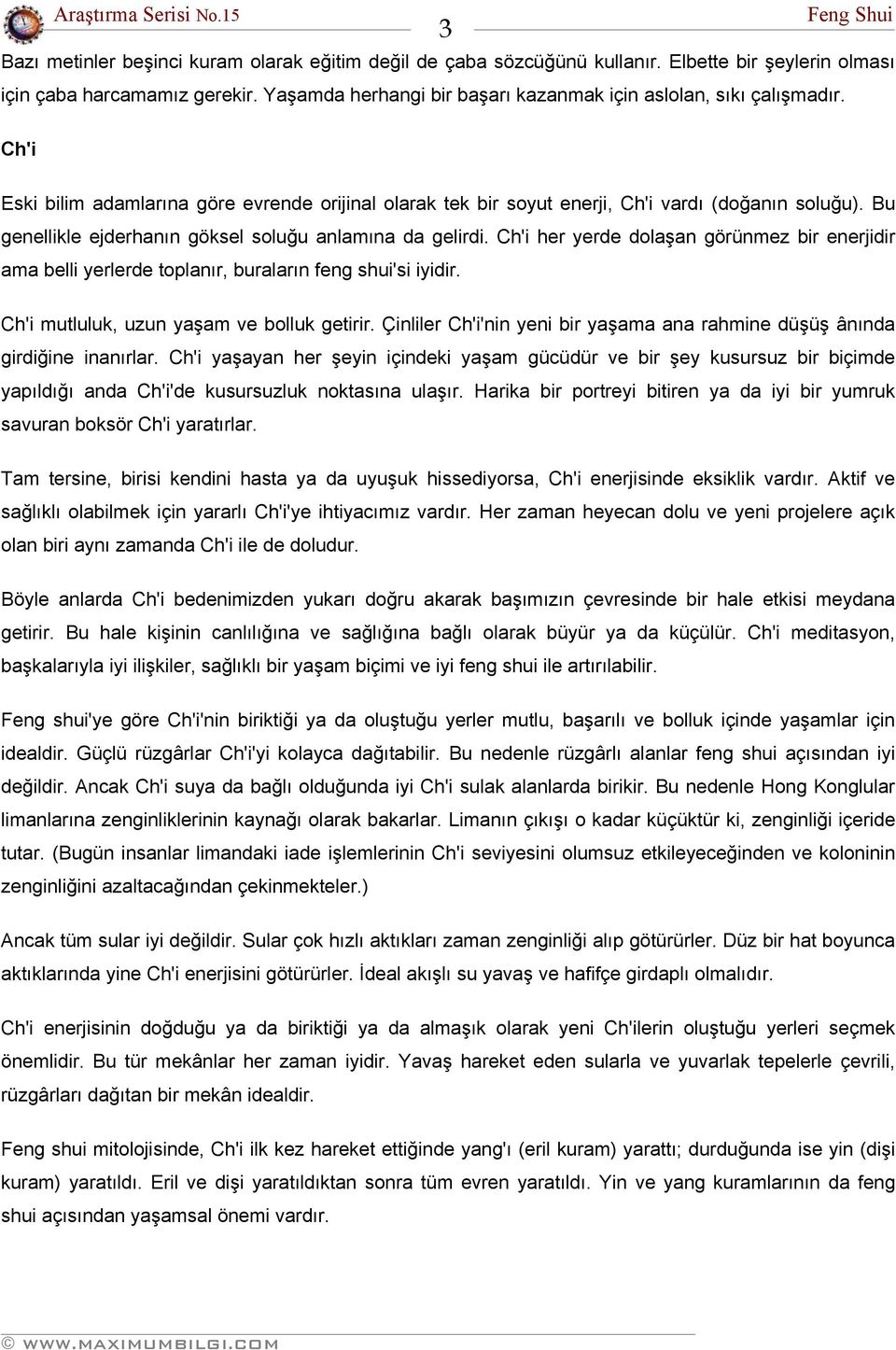 Bu genellikle ejderhanın göksel soluğu anlamına da gelirdi. Ch'i her yerde dolaşan görünmez bir enerjidir ama belli yerlerde toplanır, buraların feng shui'si iyidir.