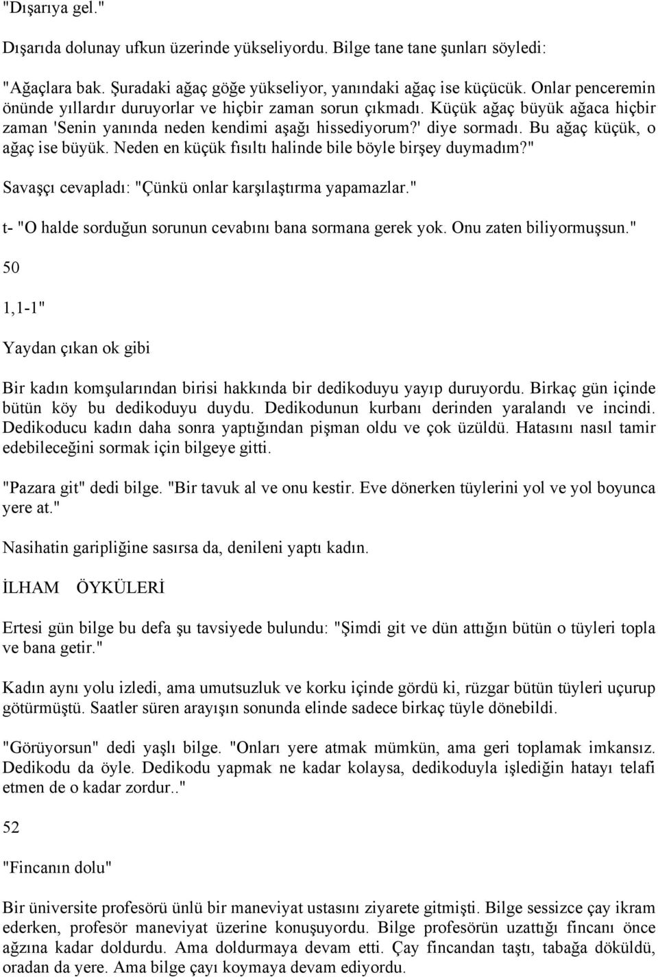 Bu ağaç küçük, o ağaç ise büyük. Neden en küçük fısıltı halinde bile böyle birşey duymadım?" Savaşçı cevapladı: "Çünkü onlar karşılaştırma yapamazlar.