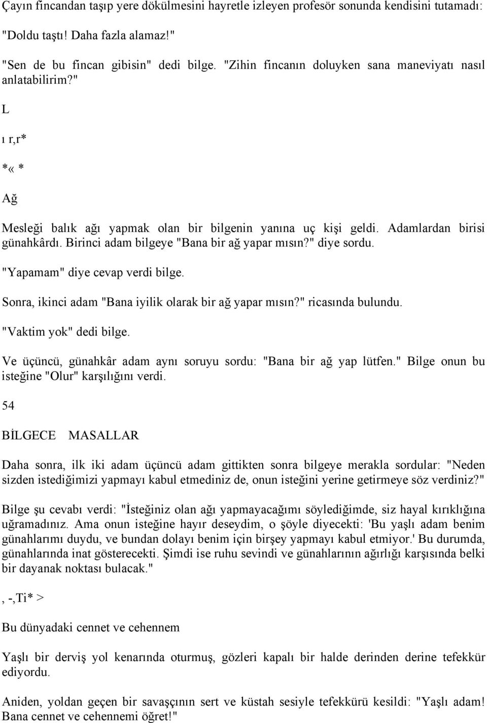 Birinci adam bilgeye "Bana bir ağ yapar mısın?" diye sordu. "Yapamam" diye cevap verdi bilge. Sonra, ikinci adam "Bana iyilik olarak bir ağ yapar mısın?" ricasında bulundu. "Vaktim yok" dedi bilge.