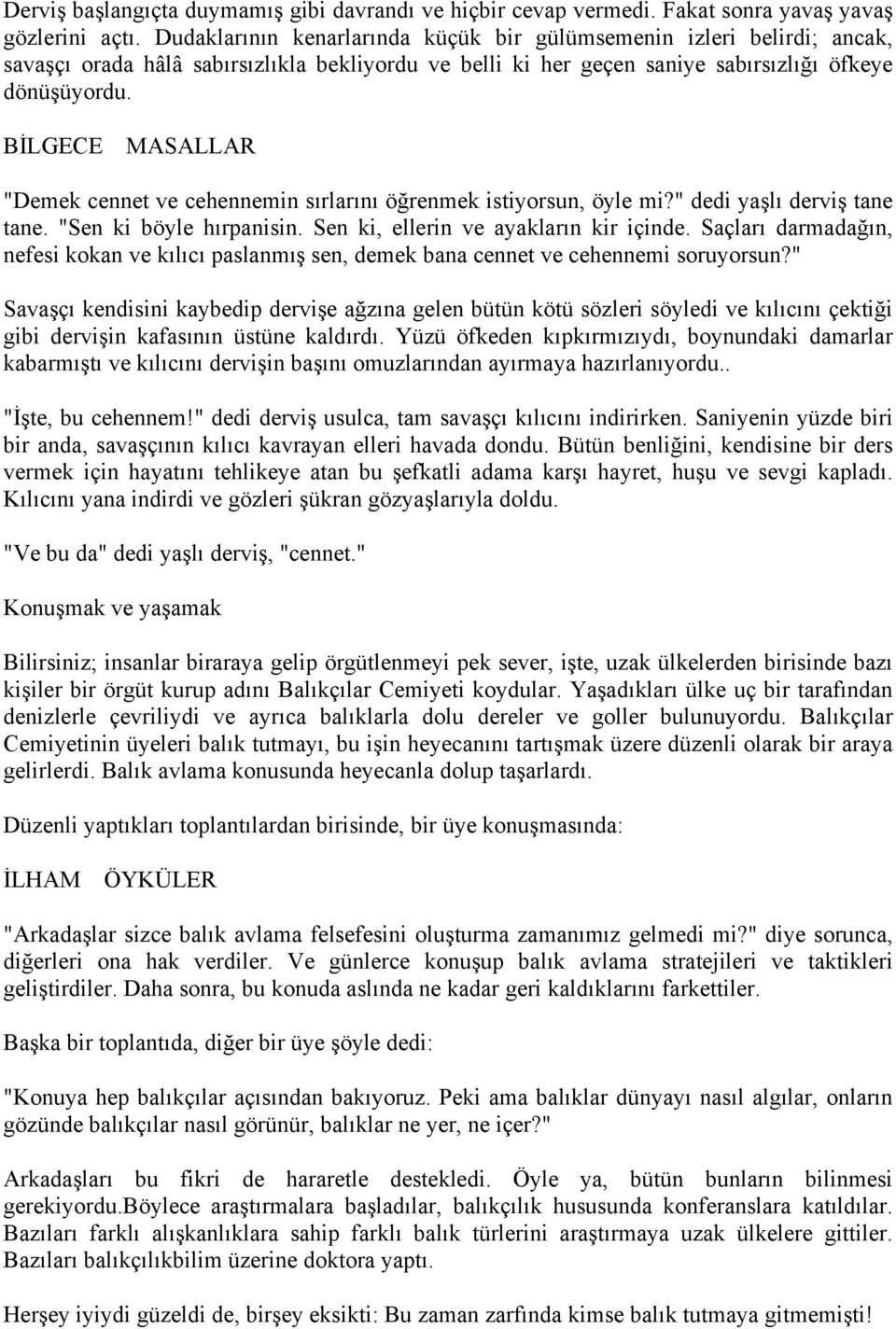 BİLGECE MASALLAR "Demek cennet ve cehennemin sırlarını öğrenmek istiyorsun, öyle mi?" dedi yaşlı derviş tane tane. "Sen ki böyle hırpanisin. Sen ki, ellerin ve ayakların kir içinde.