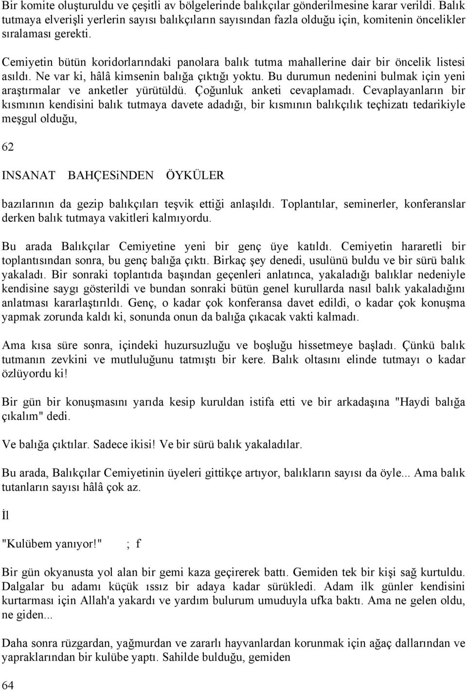 Cemiyetin bütün koridorlarındaki panolara balık tutma mahallerine dair bir öncelik listesi asıldı. Ne var ki, hâlâ kimsenin balığa çıktığı yoktu.