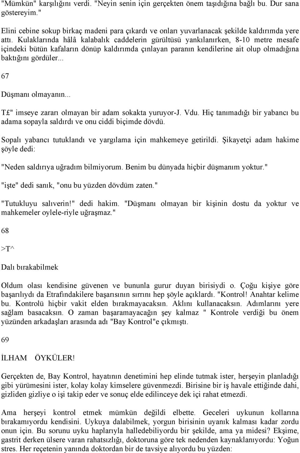 Kulaklarında hâlâ kalabalık caddelerin gürültüsü yankılanırken, 8-10 metre mesafe içindeki bütün kafaların dönüp kaldırımda çınlayan paranın kendilerine ait olup olmadığına baktığını gördüler.