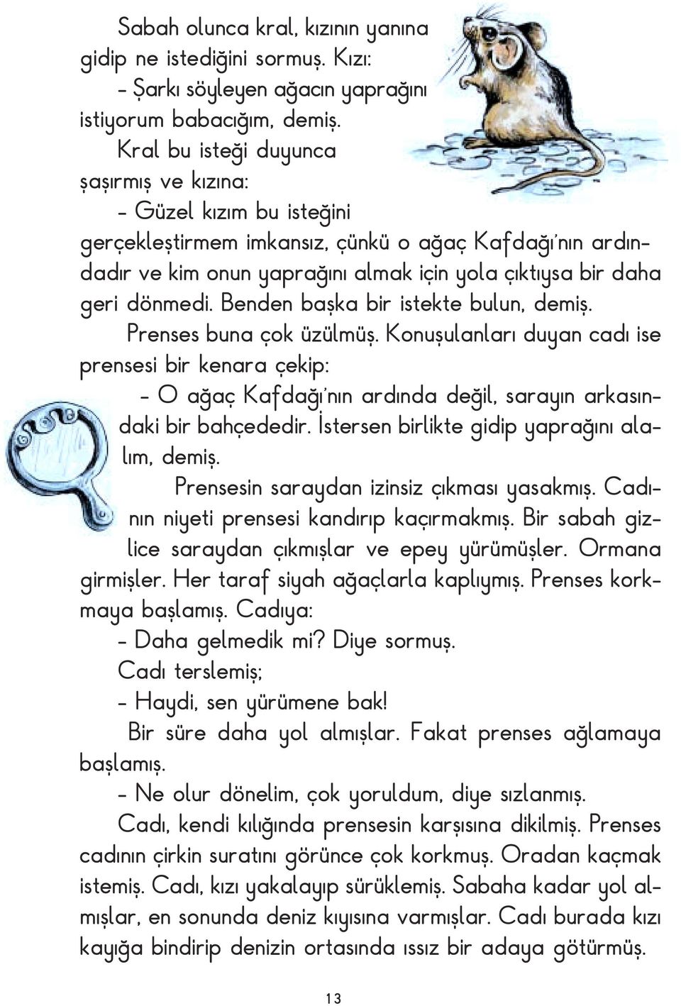 Benden başka bir istekte bulun, demiş. Prenses buna çok üzülmüş. Konuşulanları duyan cadı ise prensesi bir kenara çekip: - O ağaç Kafdağı nın ardında değil, sarayın arkasındaki bir bahçededir.