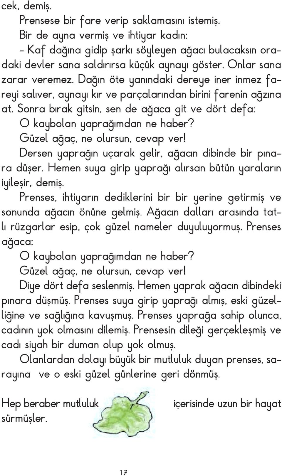 Sonra bırak gitsin, sen de ağaca git ve dört defa: O kaybolan yaprağımdan ne haber? Güzel ağaç, ne olursun, cevap ver! Dersen yaprağın uçarak gelir, ağacın dibinde bir pınara düşer.