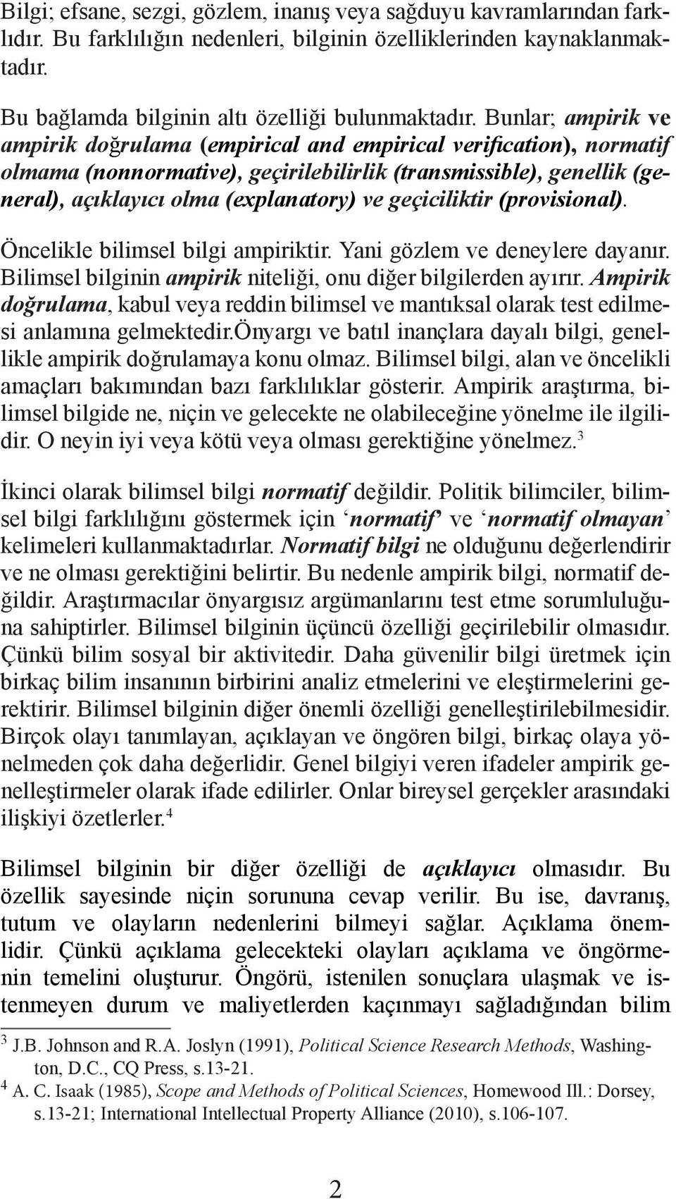 geçiciliktir (provisional). Öncelikle bilimsel bilgi ampiriktir. Yani gözlem ve deneylere dayanır. Bilimsel bilginin ampirik niteliği, onu diğer bilgilerden ayırır.