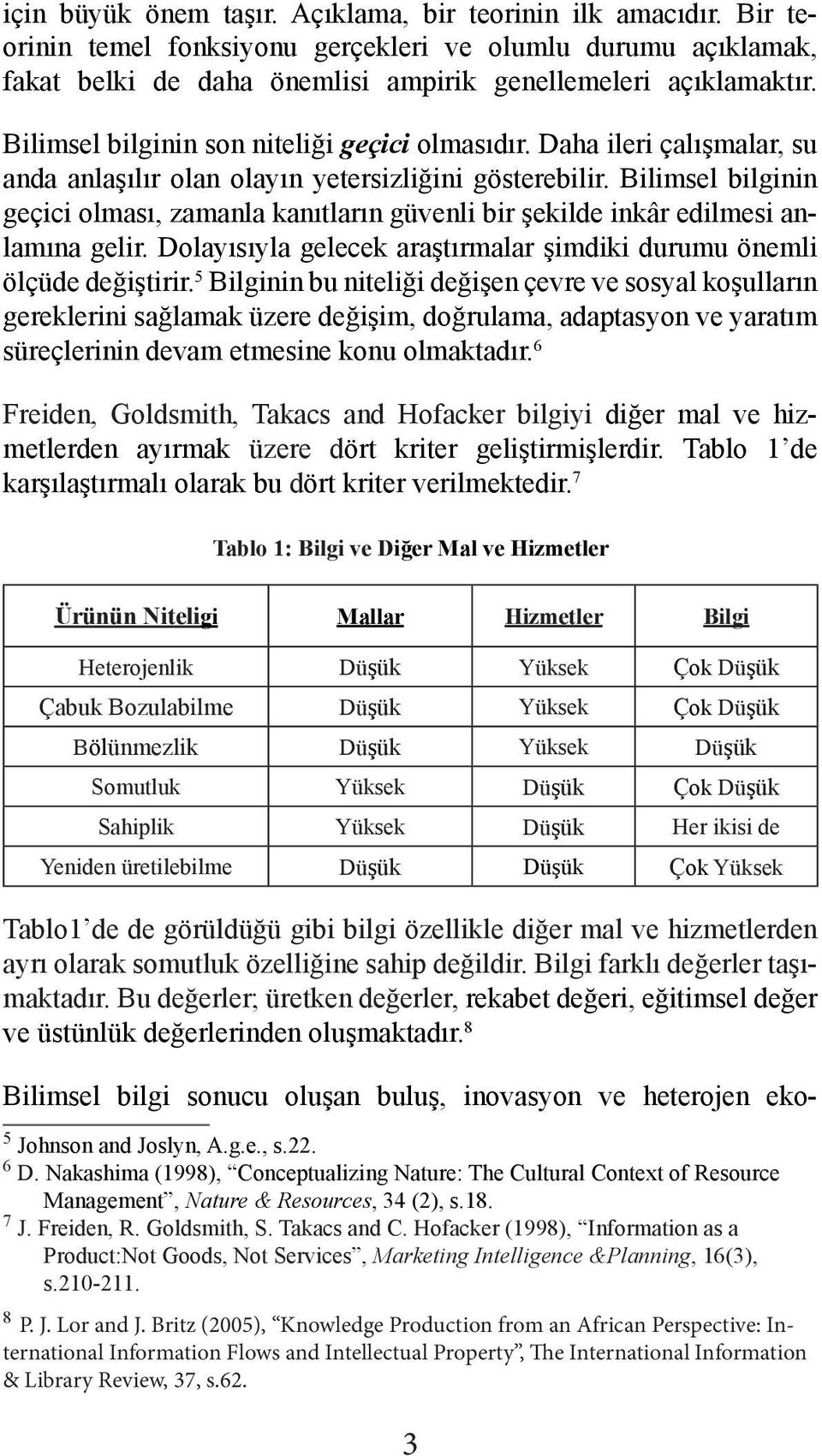 Bilimsel bilginin geçici olması, zamanla kanıtların güvenli bir şekilde inkâr edilmesi anlamına gelir. Dolayısıyla gelecek araştırmalar şimdiki durumu önemli ölçüde değiştirir.