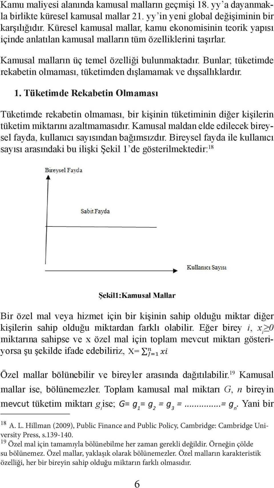 Bunlar; tüketimde rekabetin olmaması, tüketimden dışlamamak ve dışsallıklardır. 1.