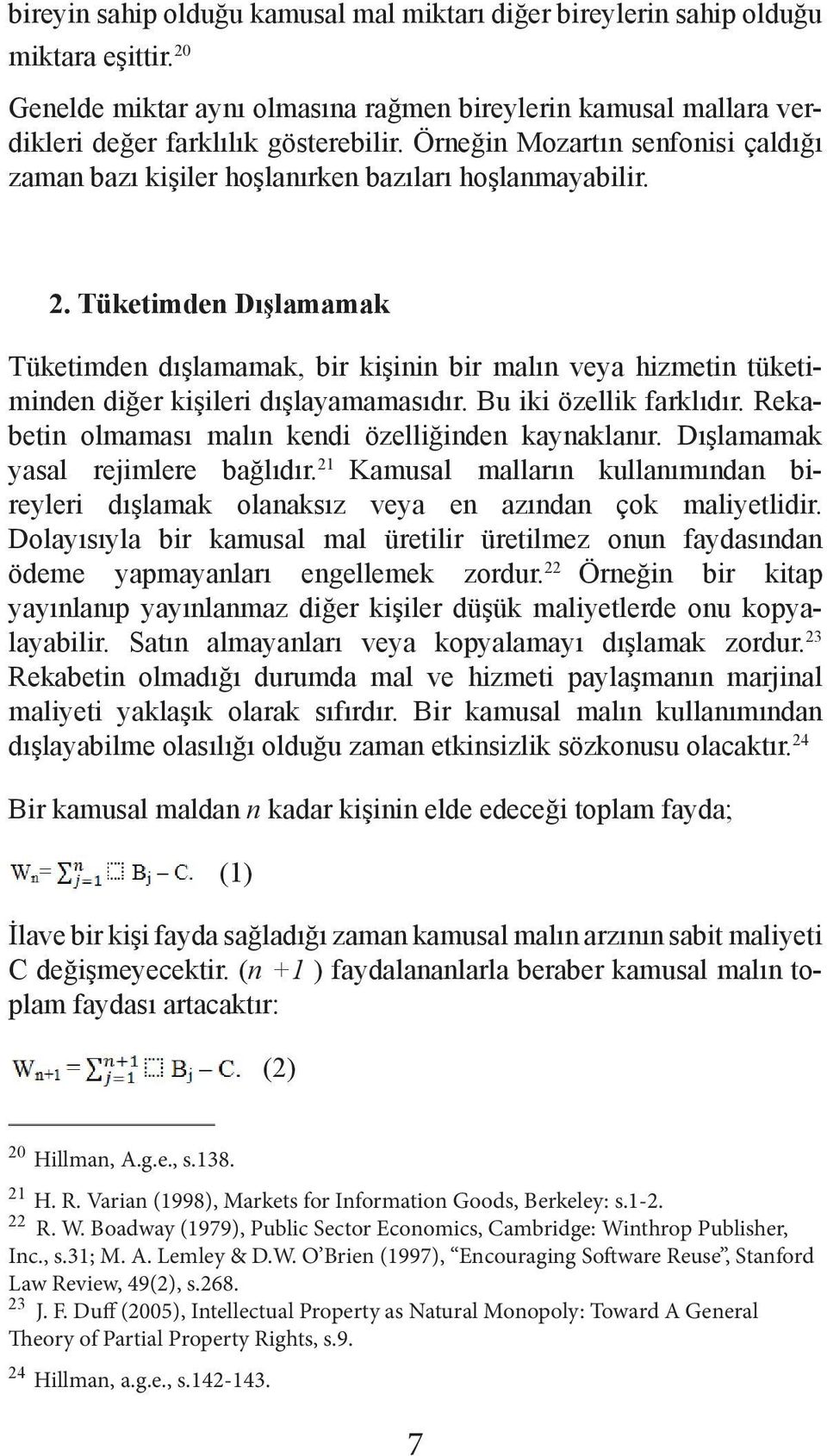 Tüketimden Dışlamamak Tüketimden dışlamamak, bir kişinin bir malın veya hizmetin tüketiminden diğer kişileri dışlayamamasıdır. Bu iki özellik farklıdır.