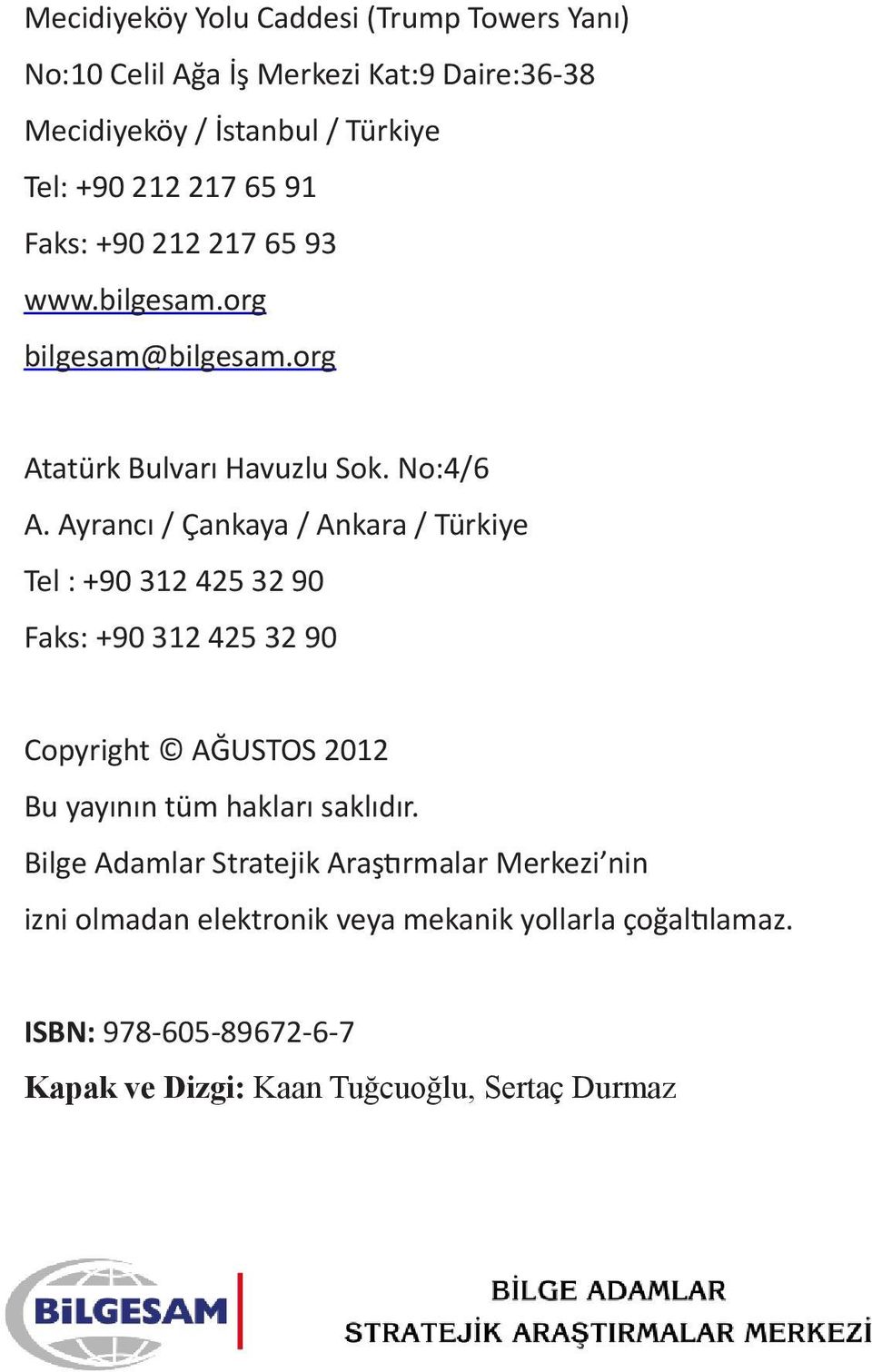 Ayrancı / Çankaya / Ankara / Türkiye Tel : +90 312 425 32 90 Faks: +90 312 425 32 90 Copyright AĞUSTOS 2012 Bu yayının tüm hakları saklıdır.