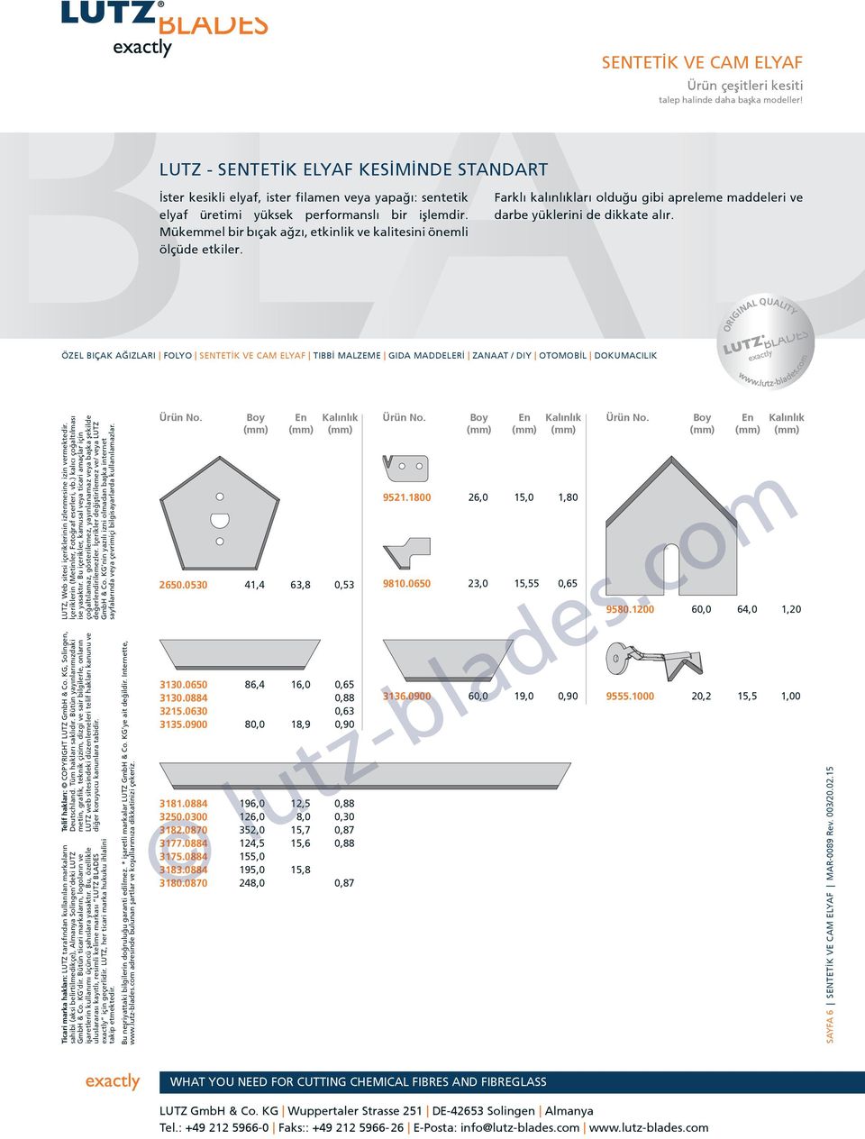 ÖZEL BIÇAK AĞIZLARI FOLYO SENTETİK VE CAM ELYAF TIBBİ MALZEME GIDA MADDELERİ ZANAAT / DIY OTOMOBİL DOKUMACILIK 2650.0530 41,4 63,8 0,53 9521.1800 26,0 15,0 1,80 9810.0650 23,0 15,55 0,65 9580.