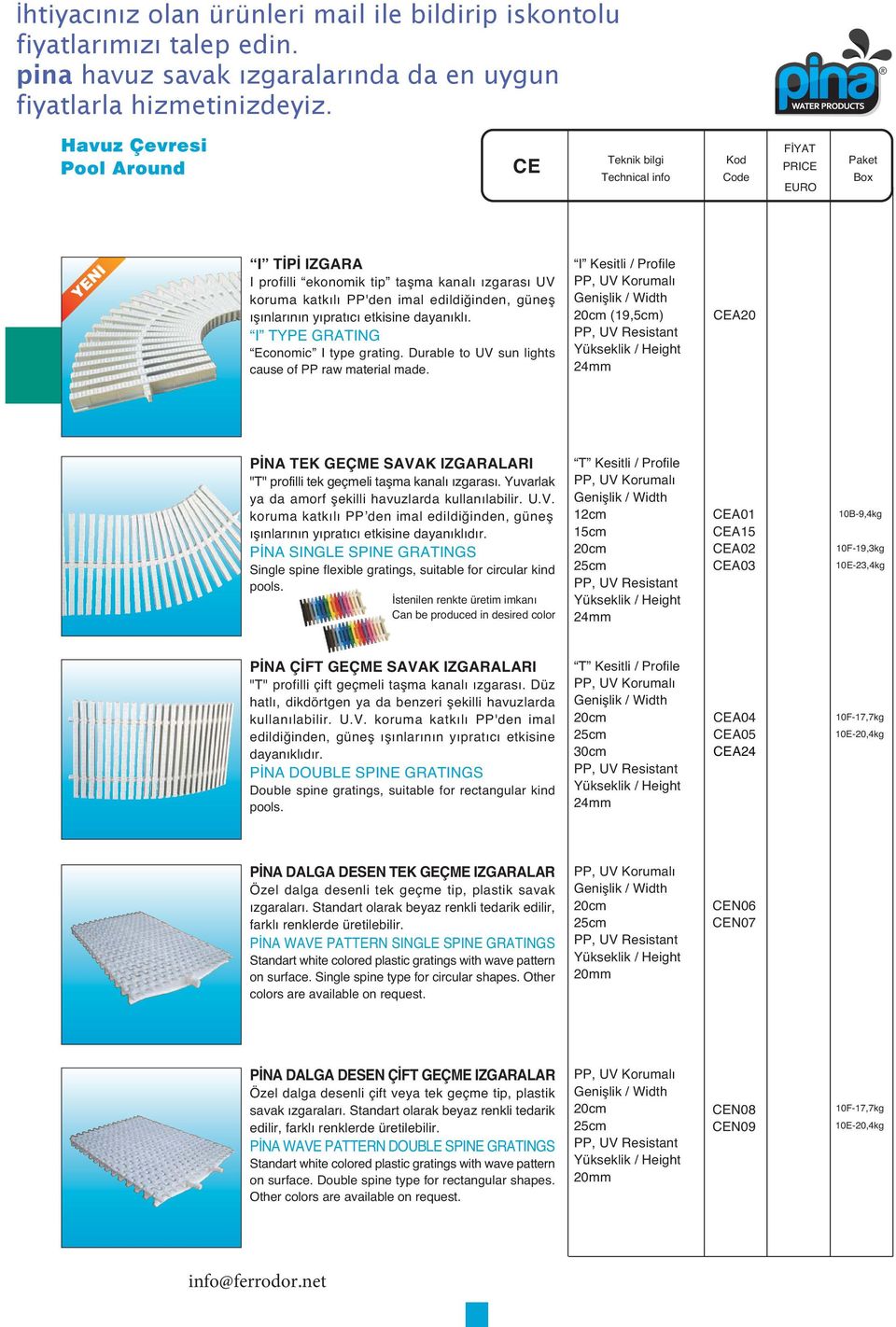 I Kesitli / Profile PP, UV Korumalı Genişlik / Width 20cm (19,5cm) PP, UV Resistant Yükseklik / Height 24 E20 PİN TEK GEÇME SVK IZGRLRI "T" profilli tek geçmeli taşma kanalı ızgarası.