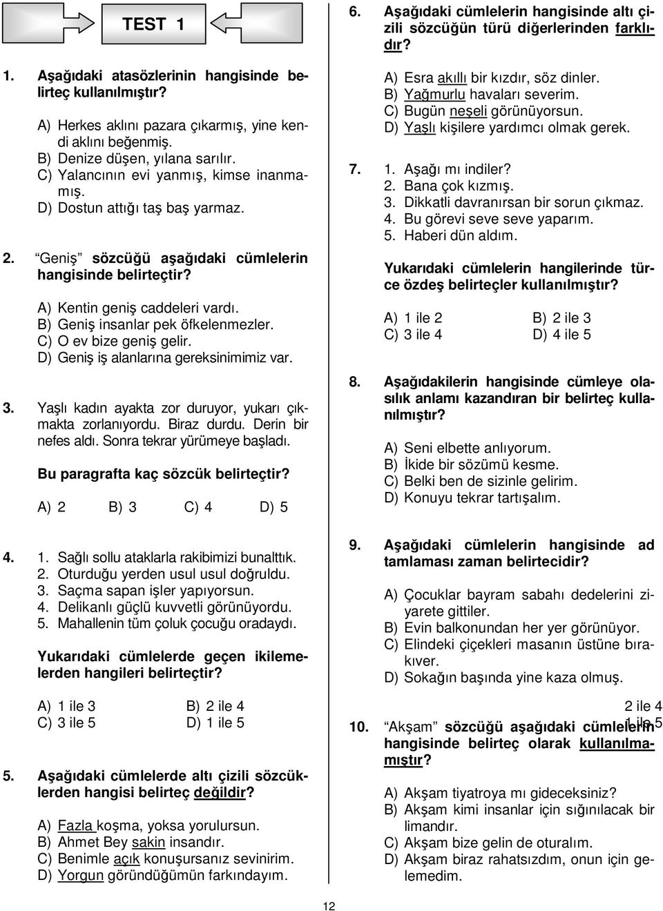 B) Geniş insanlar pek öfkelenmezler. C) O ev bize geniş gelir. D) Geniş iş alanlarına gereksinimimiz var. 3. Yaşlı kadın ayakta zor duruyor, yukarı çıkmakta zorlanıyordu. Biraz durdu.