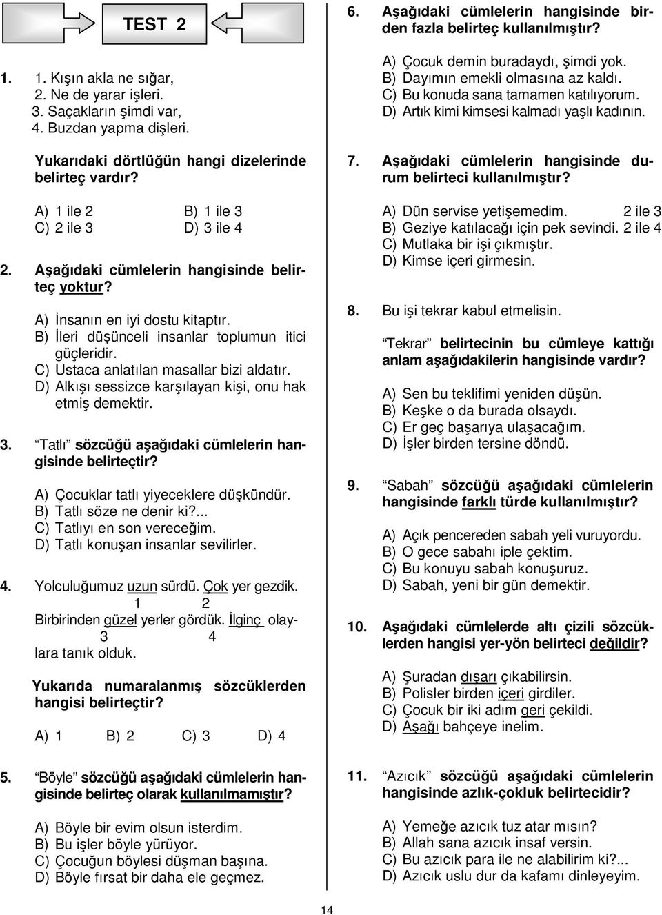 D) Artık kimi kimsesi kalmadı yaşlı kadının. 7. Aşağıdaki cümlelerin hangisinde durum belirteci kullanılmıştır? A) 1 ile 2 B) 1 ile 3 A) Dün servise yetişemedim.