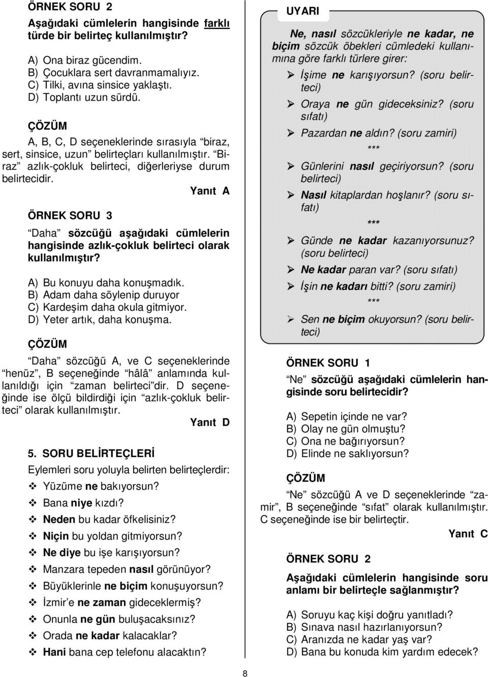 Yanıt A ÖRNEK SORU 3 Daha sözcüğü aşağıdaki cümlelerin hangisinde azlık-çokluk belirteci olarak kullanılmıştır? A) Bu konuyu daha konuşmadık.