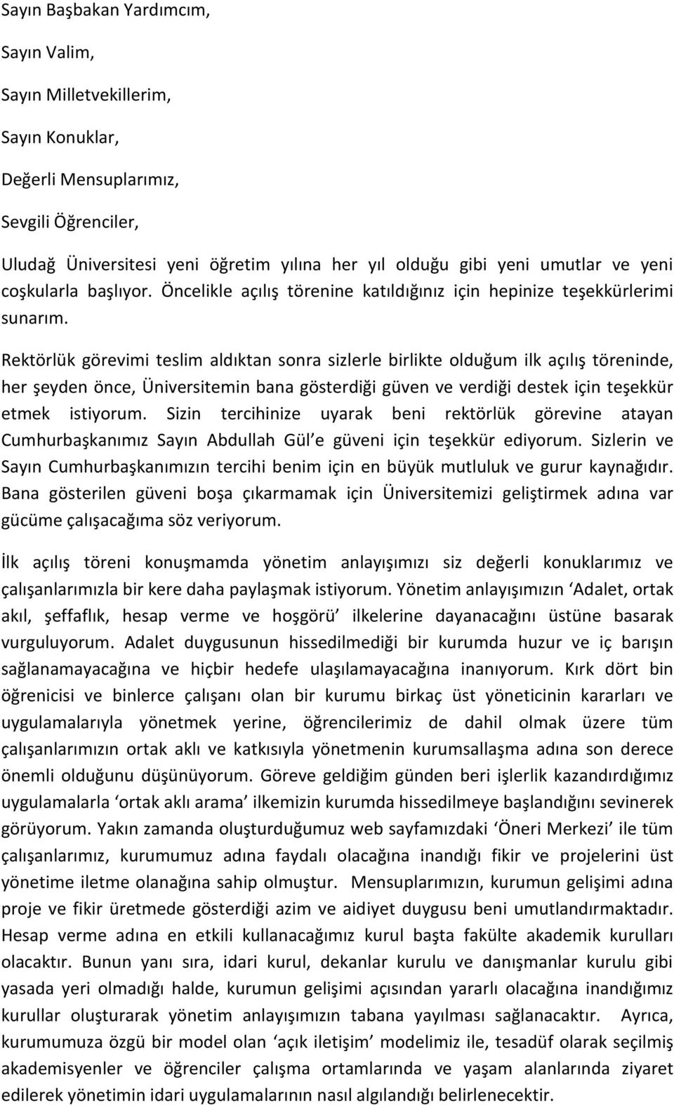 Rektörlük görevimi teslim aldıktan sonra sizlerle birlikte olduğum ilk açılış töreninde, her şeyden önce, Üniversitemin bana gösterdiği güven ve verdiği destek için teşekkür etmek istiyorum.