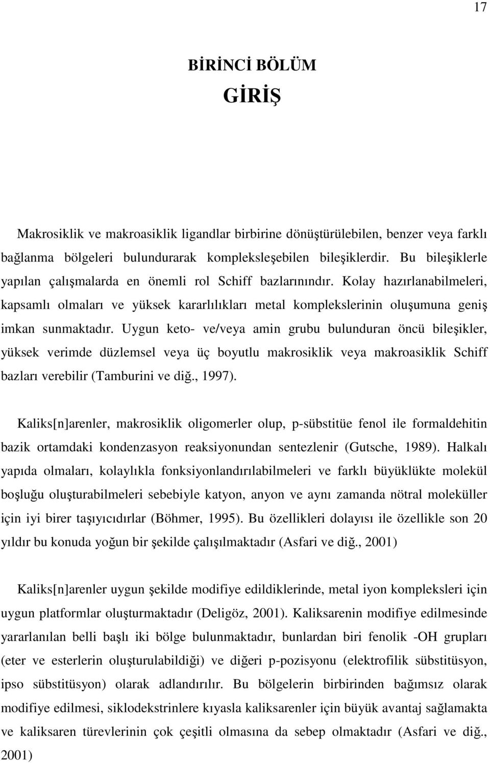 Uygun keto- ve/veya amin grubu bulunduran öncü bileşikler, yüksek verimde düzlemsel veya üç boyutlu makrosiklik veya makroasiklik Schiff bazları verebilir (Tamburini ve diğ., 1997).