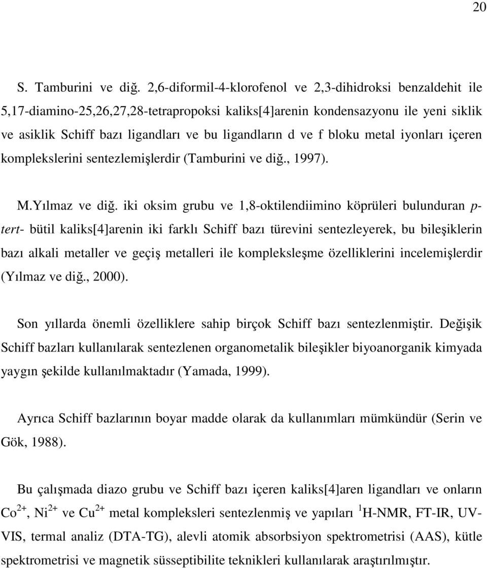 ve f bloku metal iyonları içeren komplekslerini sentezlemişlerdir (Tamburini ve diğ., 1997). M.Yılmaz ve diğ.