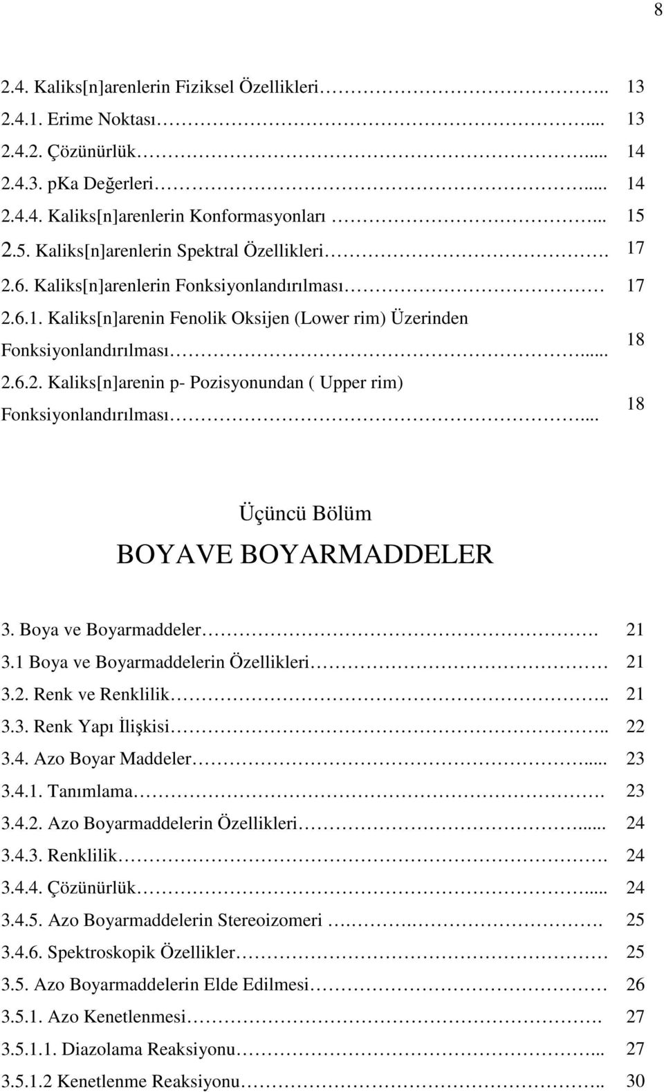 .. Üçüncü Bölüm BOYAVE BOYARMADDELER 3. Boya ve Boyarmaddeler. 21 3.1 Boya ve Boyarmaddelerin Özellikleri 21 3.2. Renk ve Renklilik.. 21 3.3. Renk Yapı İlişkisi.. 22 3.4. Azo Boyar Maddeler... 23 3.4.1. Tanımlama.