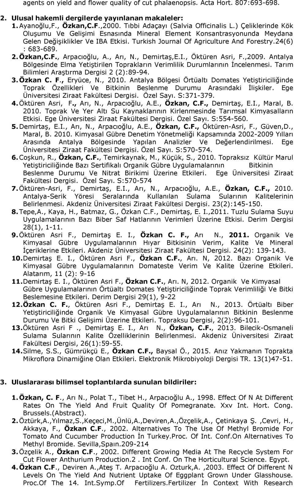 , Arı, N., Demirtaş,E.I., Öktüren Asri, F.,2009. Antalya Bölgesinde Elma Yetiştirilen Toprakların Verimlilik Durumlarının İncelenmesi. Tarım Bilimleri Araştırma Dergisi 2 (2):89-94. 3. Özkan C. F., Eryüce, N.