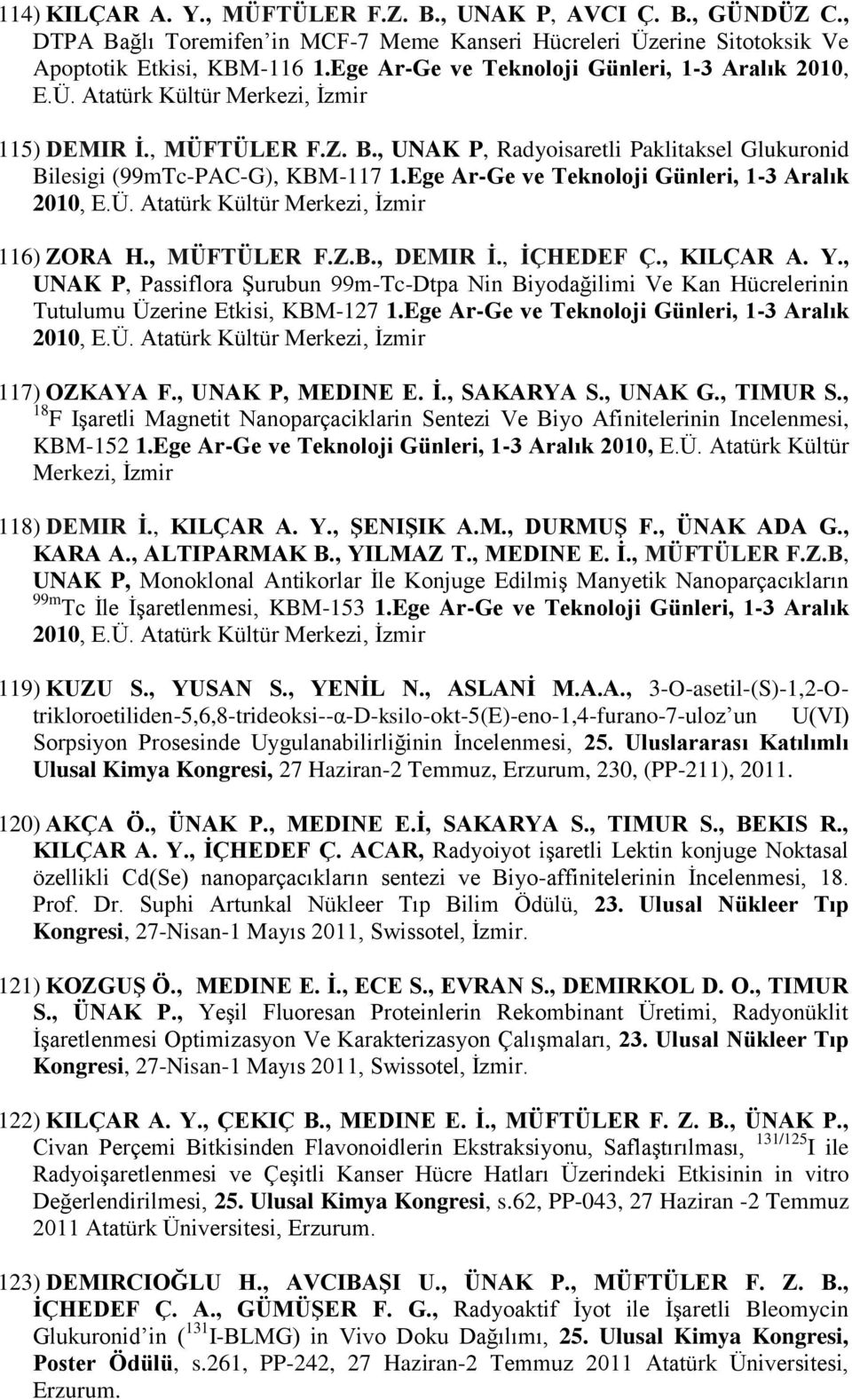 Ege Ar-Ge ve Teknoloji Günleri, 1-3 Aralık 2010, E.Ü. Atatürk Kültür Merkezi, İzmir 116) ZORA H., MÜFTÜLER F.Z.B., DEMIR İ., İÇHEDEF Ç., KILÇAR A. Y.