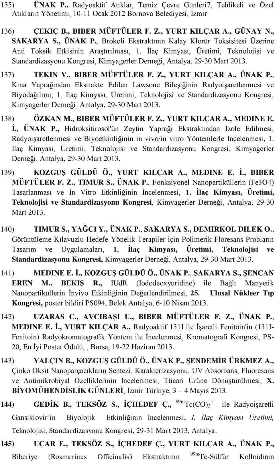 İlaç Kimyası, Üretimi, Teknolojisi ve Standardizasyonu Kongresi, Kimyagerler Derneği, Antalya, 29-30 Mart 2013. 137) TEKIN V., BIBER MÜFTÜLER F. Z., YURT KILÇAR A., ÜNAK P.